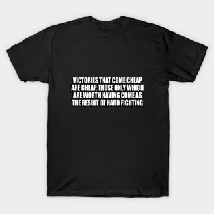 Victories that come cheap are cheap T-Shirt